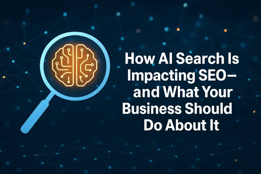 How AI Search Is Impacting SEO—and What Your Business Should Do About It